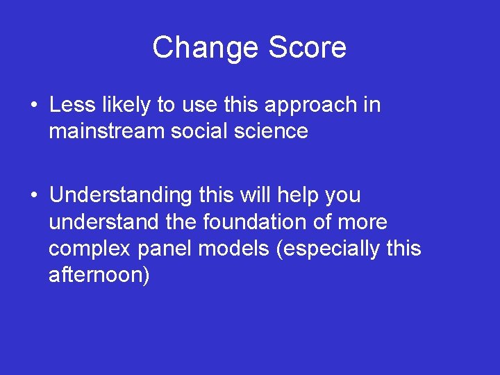 Change Score • Less likely to use this approach in mainstream social science •