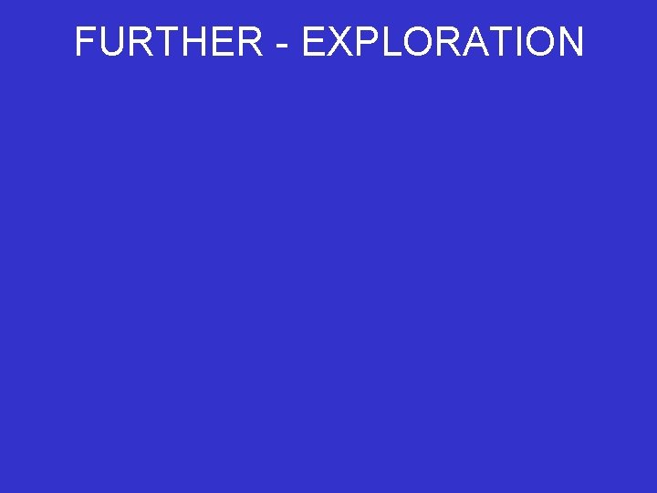 FURTHER - EXPLORATION 