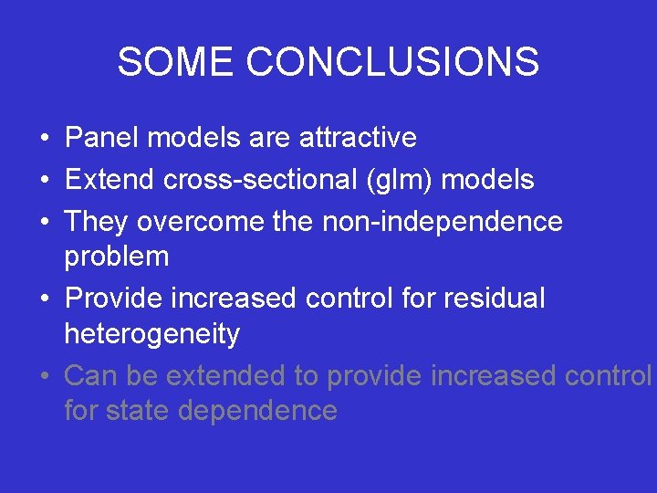 SOME CONCLUSIONS • Panel models are attractive • Extend cross-sectional (glm) models • They