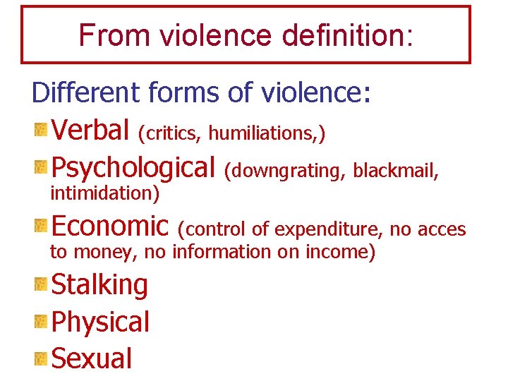 From violence definition: Different forms of violence: Verbal (critics, humiliations, ) Psychological (downgrating, blackmail,