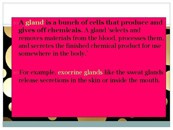  A gland is a bunch of cells that produce and gives off chemicals.