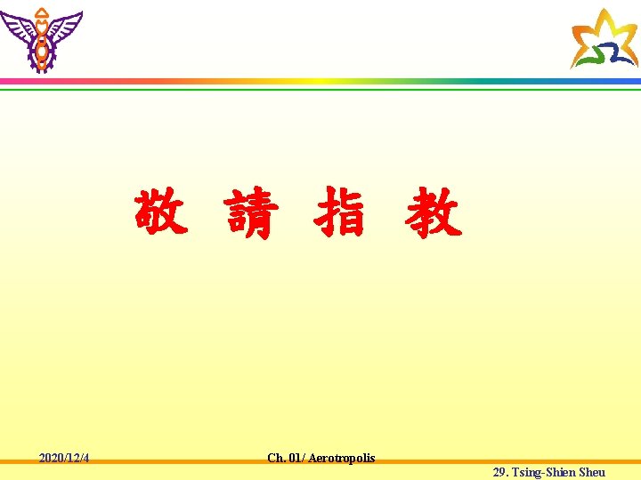 敬 請 指 教 2020/12/4 Ch. 01/ Aerotropolis 29. Tsing-Shien Sheu 