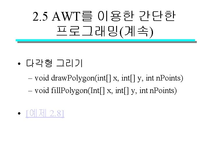 2. 5 AWT를 이용한 간단한 프로그래밍(계속) • 다각형 그리기 – void draw. Polygon(int[] x,