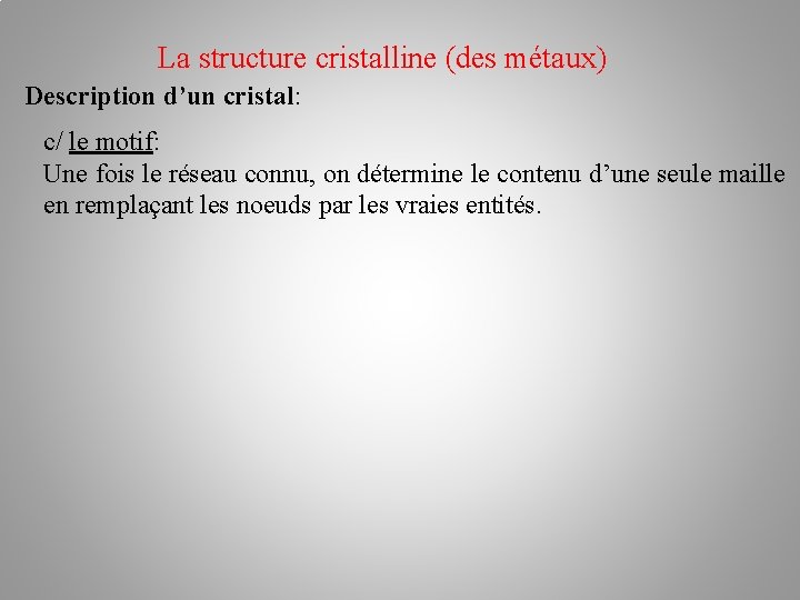 La structure cristalline (des métaux) Description d’un cristal: c/ le motif: Une fois le