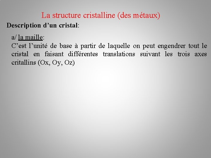 La structure cristalline (des métaux) Description d’un cristal: a/ la maille: C’est l’unité de