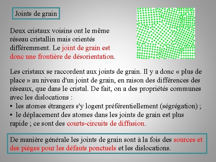 Joints de grain Deux cristaux voisins ont le même réseau cristallin mais orientés différemment. Joints de grain Deux cristaux voisins ont le même réseau cristallin mais orientés différemment.