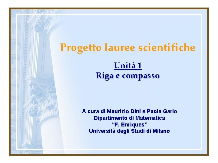 Progetto lauree scientifiche Unità 1 Riga e compasso A cura di Maurizio Dini e