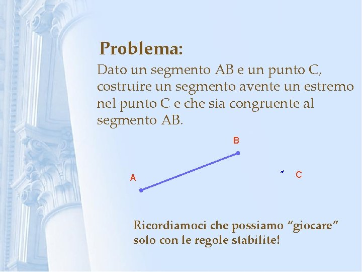Problema: Dato un segmento AB e un punto C, costruire un segmento avente un