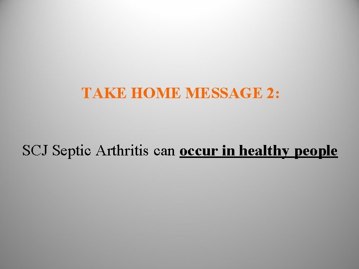 TAKE HOME MESSAGE 2: SCJ Septic Arthritis can occur in healthy people 