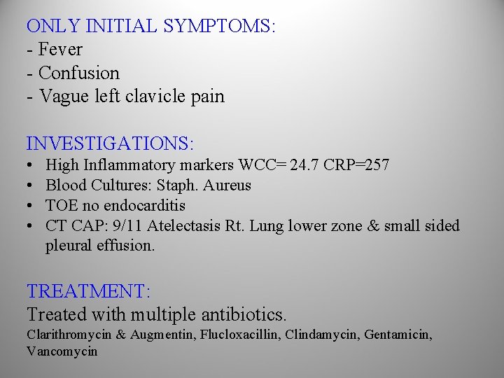 ONLY INITIAL SYMPTOMS: - Fever - Confusion - Vague left clavicle pain INVESTIGATIONS: •