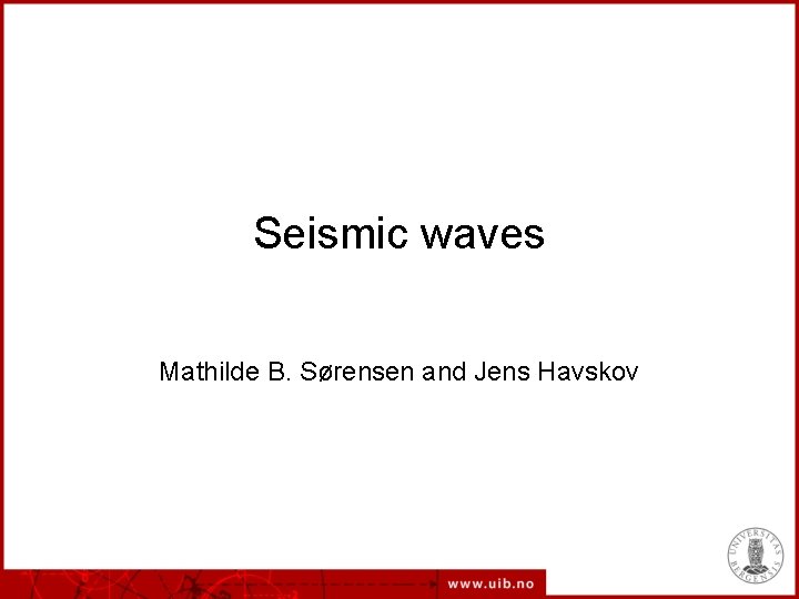 Seismic waves Mathilde B. Sørensen and Jens Havskov 