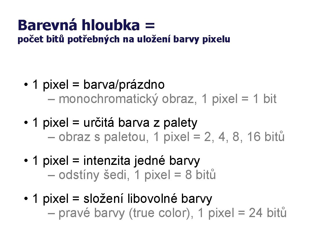 Barevná hloubka = počet bitů potřebných na uložení barvy pixelu • 1 pixel =