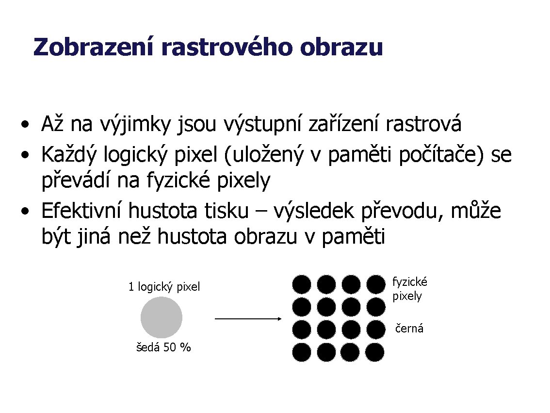 Zobrazení rastrového obrazu • Až na výjimky jsou výstupní zařízení rastrová • Každý logický