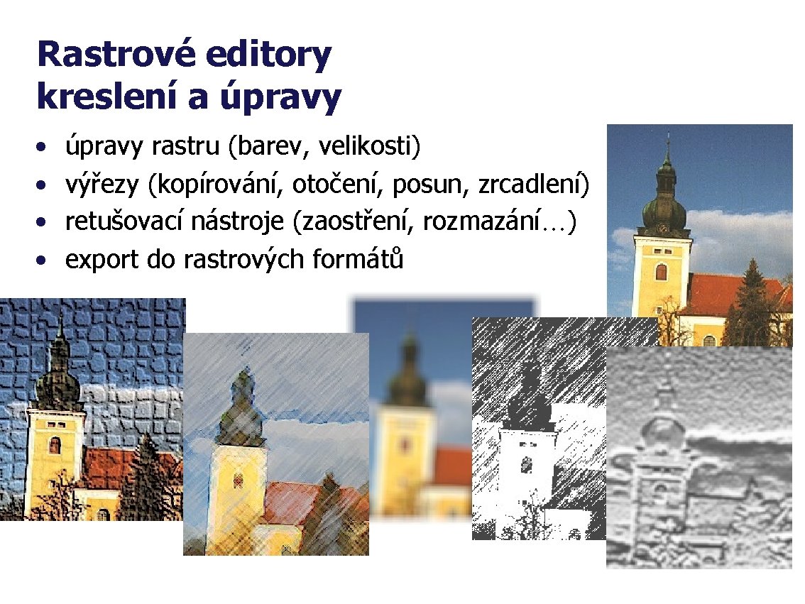 Rastrové editory kreslení a úpravy • • úpravy rastru (barev, velikosti) výřezy (kopírování, otočení,