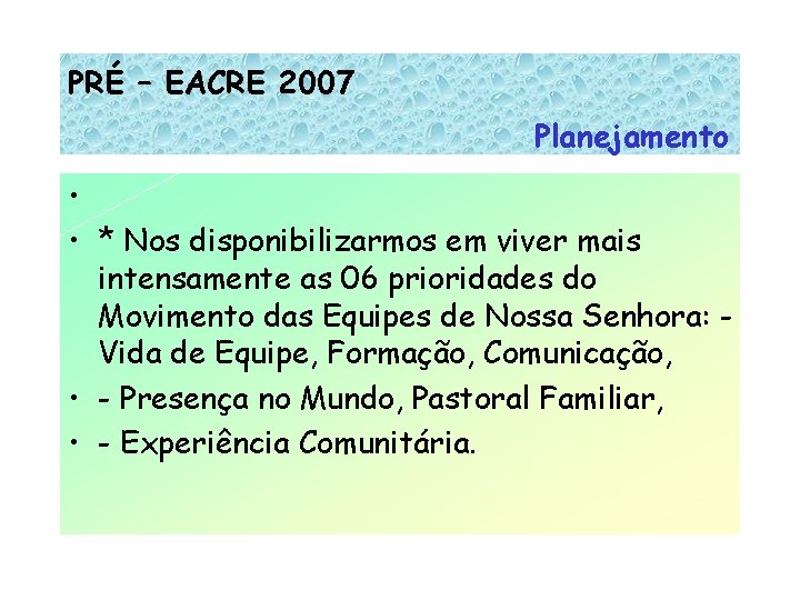 PRÉ – EACRE 2007 Planejamento • • * Nos disponibilizarmos em viver mais intensamente