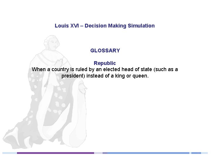Louis XVI – Decision Making Simulation GLOSSARY Republic When a country is ruled by