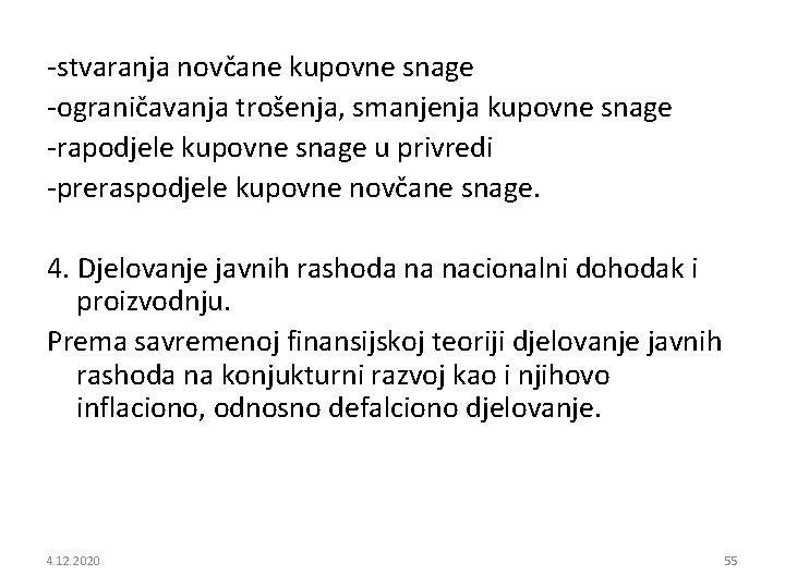 -stvaranja novčane kupovne snage -ograničavanja trošenja, smanjenja kupovne snage -rapodjele kupovne snage u privredi