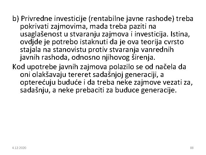 b) Privredne investicije (rentabilne javne rashode) treba pokrivati zajmovima, mada treba paziti na usaglašenost