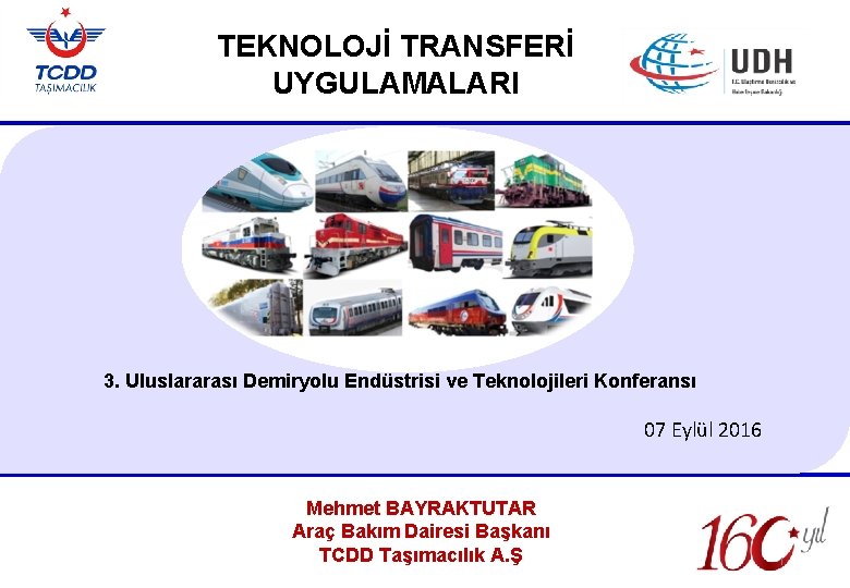 TEKNOLOJİ TRANSFERİ UYGULAMALARI 3. Uluslararası Demiryolu Endüstrisi ve Teknolojileri Konferansı 07 Eylül 2016 Mehmet