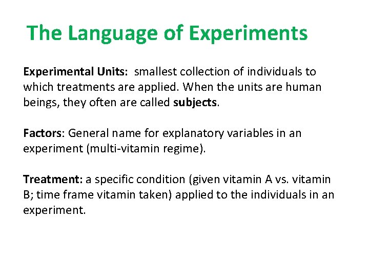 The Language of Experiments Experimental Units: smallest collection of individuals to which treatments are
