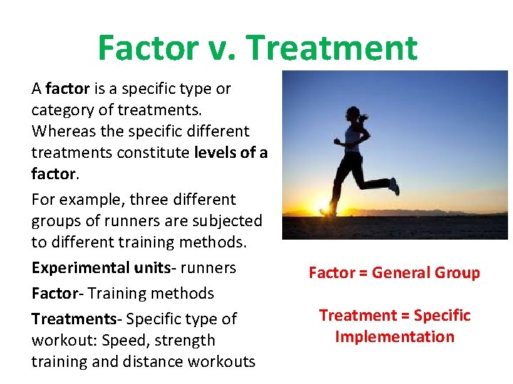 Factor v. Treatment A factor is a specific type or category of treatments. Whereas