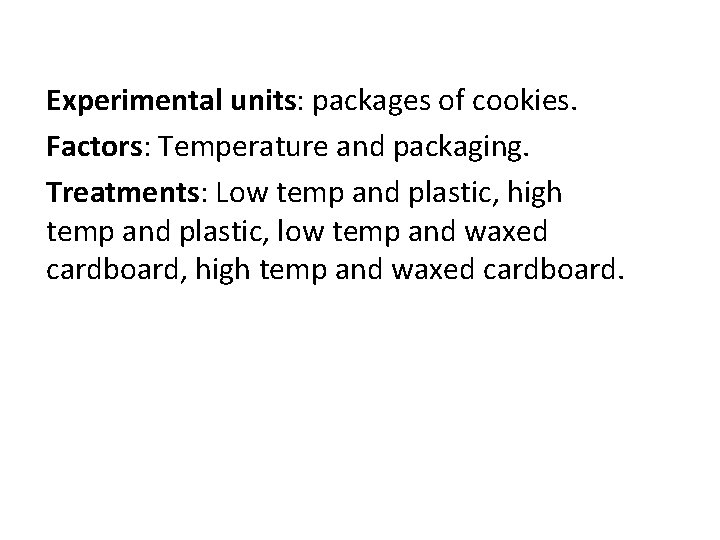 Experimental units: packages of cookies. Factors: Temperature and packaging. Treatments: Low temp and plastic,