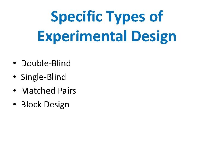 Specific Types of Experimental Design • • Double-Blind Single-Blind Matched Pairs Block Design 