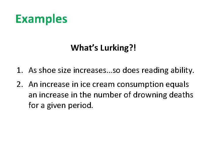 Examples What’s Lurking? ! 1. As shoe size increases…so does reading ability. 2. An