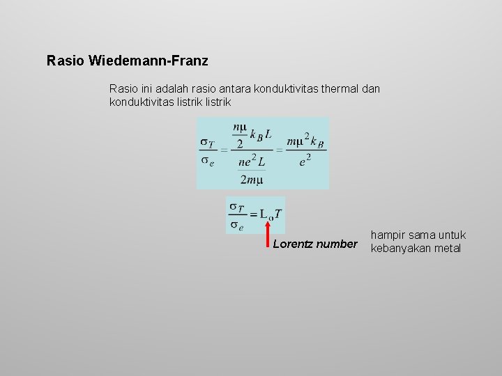Rasio Wiedemann-Franz Rasio ini adalah rasio antara konduktivitas thermal dan konduktivitas listrik Lorentz number