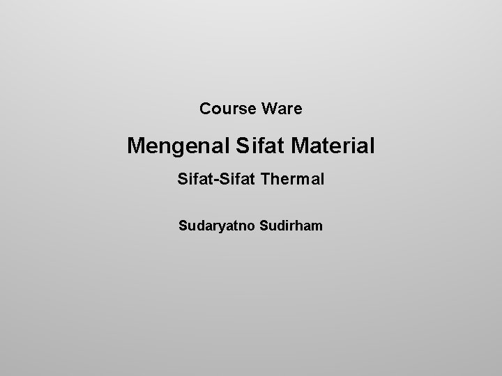 Course Ware Mengenal Sifat Material Sifat-Sifat Thermal Sudaryatno Sudirham 
