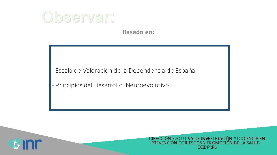 Observar: Basado en: - Escala de Valoración de la Dependencia de España. - Principios