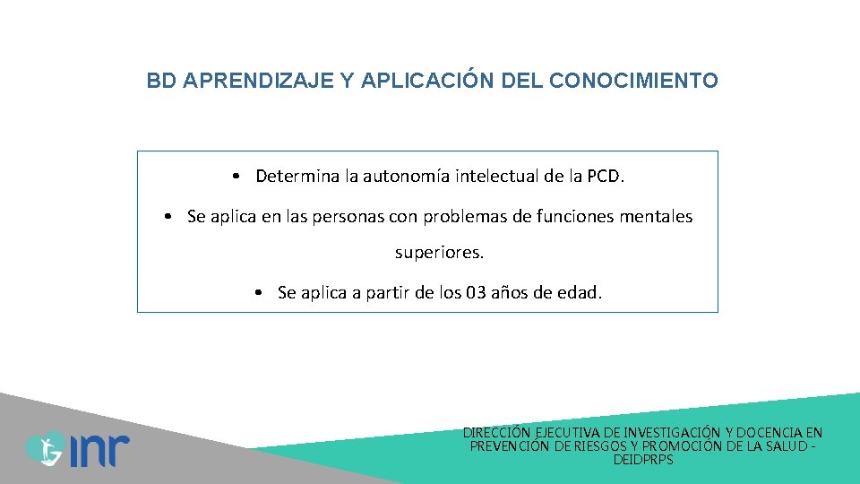 BD APRENDIZAJE Y APLICACIÓN DEL CONOCIMIENTO • Determina la autonomía intelectual de la PCD.