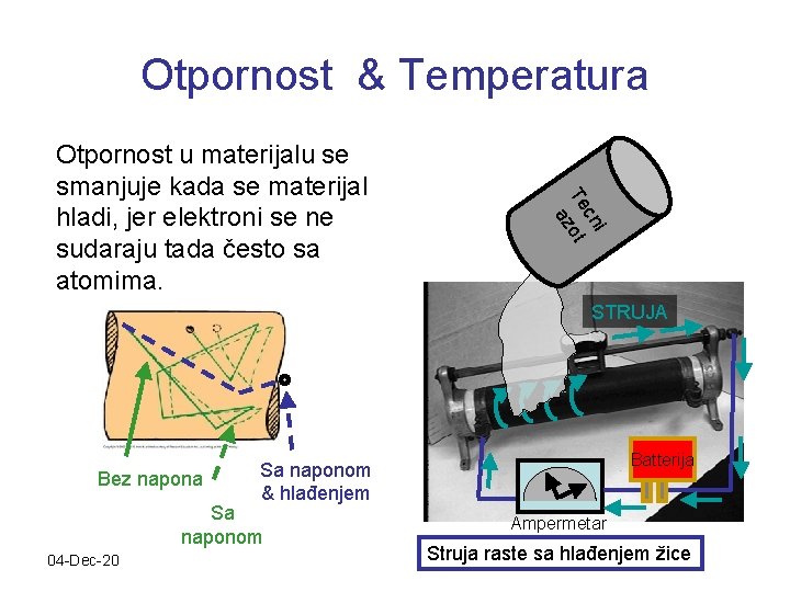 Otpornost & Temperatura i cn Te zot a Otpornost u materijalu se smanjuje kada