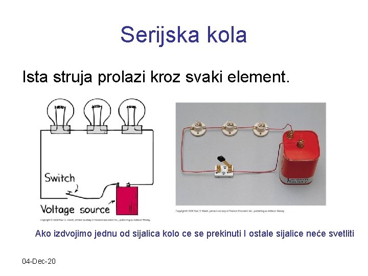 Serijska kola Ista struja prolazi kroz svaki element. Ako izdvojimo jednu od sijalica kolo