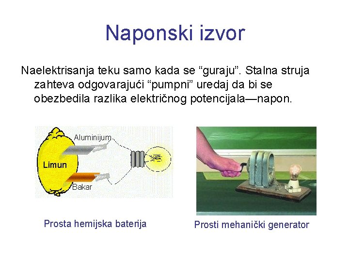 Naponski izvor Naelektrisanja teku samo kada se “guraju”. Stalna struja zahteva odgovarajući “pumpni” uredaj