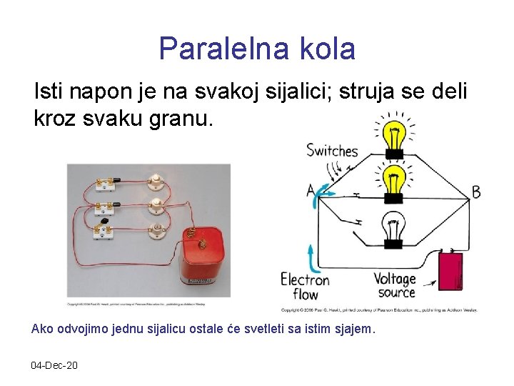 Paralelna kola Isti napon je na svakoj sijalici; struja se deli kroz svaku granu.