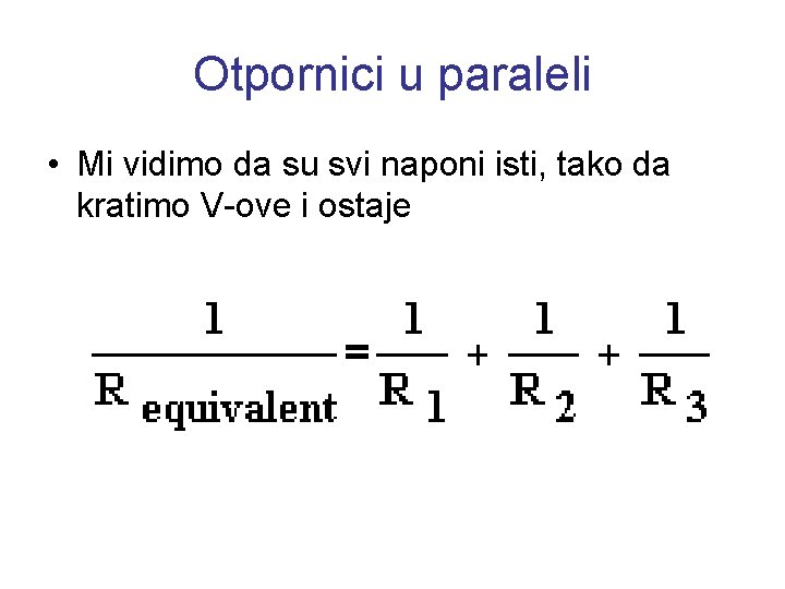 Otpornici u paraleli • Mi vidimo da su svi naponi isti, tako da kratimo