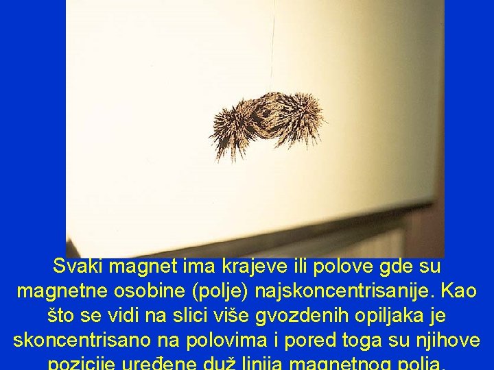 Svaki magnet ima krajeve ili polove gde su magnetne osobine (polje) najskoncentrisanije. Kao što