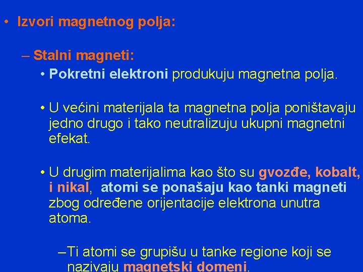  • Izvori magnetnog polja: – Stalni magneti: • Pokretni elektroni produkuju magnetna polja.