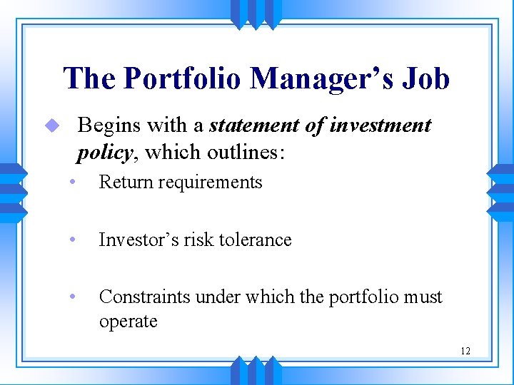 The Portfolio Manager’s Job Begins with a statement of investment policy, which outlines: u