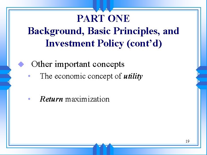 PART ONE Background, Basic Principles, and Investment Policy (cont’d) Other important concepts u •