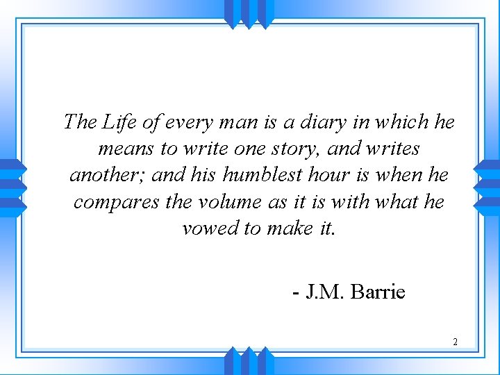 The Life of every man is a diary in which he means to write
