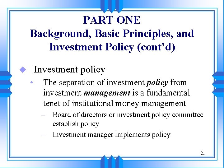 PART ONE Background, Basic Principles, and Investment Policy (cont’d) Investment policy u • The