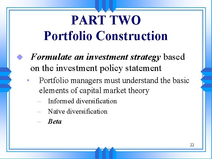 PART TWO Portfolio Construction Formulate an investment strategy based on the investment policy statement