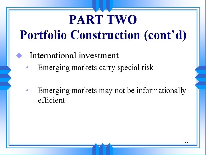 PART TWO Portfolio Construction (cont’d) International investment u • Emerging markets carry special risk