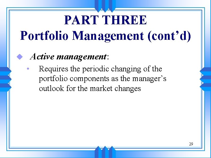PART THREE Portfolio Management (cont’d) Active management: u • Requires the periodic changing of