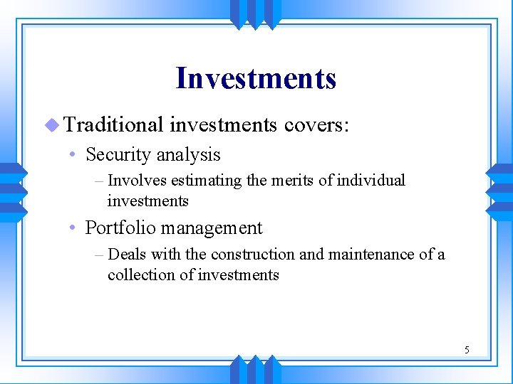 Investments u Traditional investments covers: • Security analysis – Involves estimating the merits of