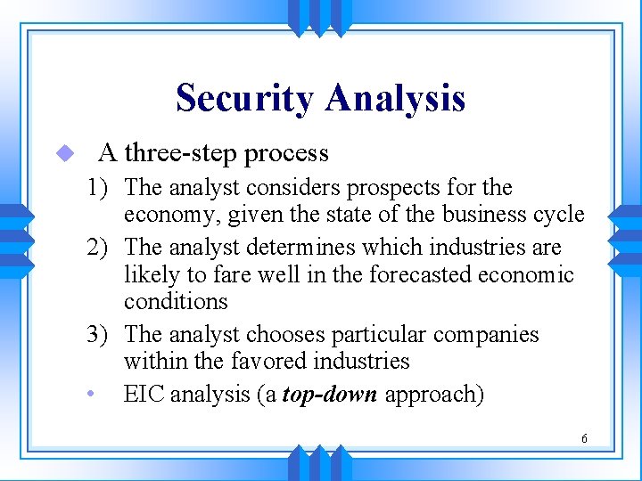 Security Analysis u A three-step process 1) The analyst considers prospects for the economy,