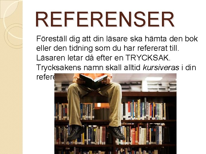 REFERENSER Föreställ dig att din läsare ska hämta den bok eller den tidning som