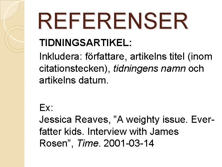 REFERENSER TIDNINGSARTIKEL: Inkludera: författare, artikelns titel (inom citationstecken), tidningens namn och artikelns datum. Ex: